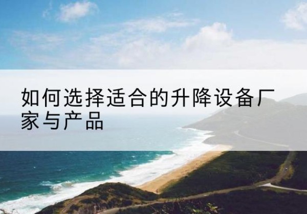 洛扎电动升降平台厂家-如何选择适合的升降设备厂家与产品